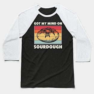 Got My Mind on Sourdough Bread Baking Funny Baseball T-Shirt